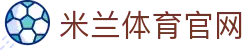米兰体育 (中国)官网acmilan手机版入口-畅享移动竞技新体验